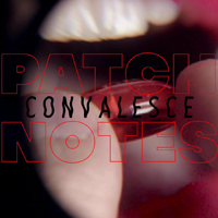 patchnotes - Convalesce (Single)