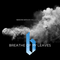 Breathe of My Leaves - Dancing With My Hallucinations (Single)