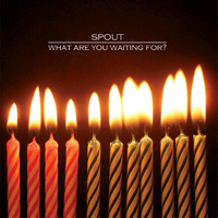 Spout (USA) - What Are You Waiting For