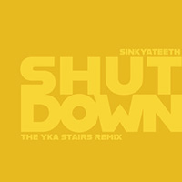 Sink Ya Teeth - Shut Down (The Yka Stairs Remix)