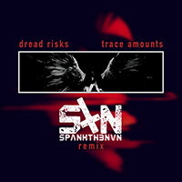 dread risks - Trace Amounts (SPANKTHENUN Remix)