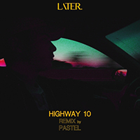 Later - Highway 10 (Pastel Remix) (Single)