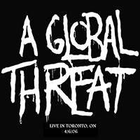 A Global Threat - Live In Toronto, ON