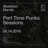 Skeleton Hands - Part Time Punks Sessions – 08.14.2016