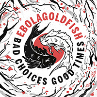 Ebolagoldfish - Bad Choices Good Times