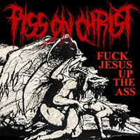 Piss on Christ - Fuck Jesus Up The Ass