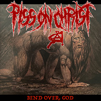 Piss on Christ - Bend Over, God