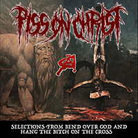 Piss on Christ - Selections From Bend Over God And Hang The Bitch On The Cross