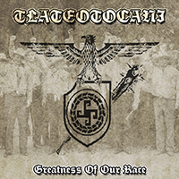 Tlateotocani - Greatness Of Our Race