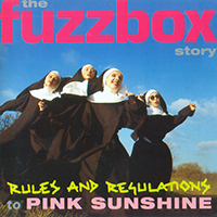 We've Got A Fuzzbox And We're Gonna Use It - Rules And Regulations To Pink Sunshine: The Fuzzbox Story (CD 1)