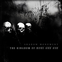 Shadow Monument - The Kingdom Of Bone And Ash