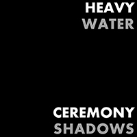 Ceremony Shadows - Heavy Water (Single)