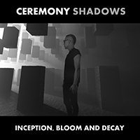 Ceremony Shadows - Inception, Bloom and Decay (EP)