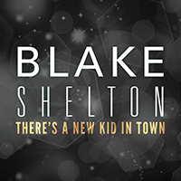 Blake Shelton - There's A New Kid In Town (Single)