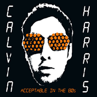 Calvin Harris - Acceptable In The 80s (Single)