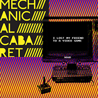 Mechanical Cabaret - I Lost My Friend To A Video