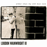 Loudon Wainwright III - Older Than My Old Man Now