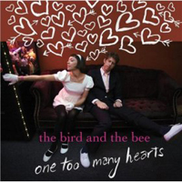 Bird And The Bee - One Too Many Hearts