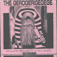 Gerogerigegege - William Bennett Is My Dick (Single)