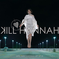 Kill Hannah - Until There's Nothing Left Of Us (UK Edition)