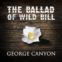 George Canyon - The Ballad Of Wild Bill (Single)