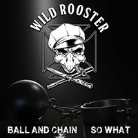 Wild Rooster - Ball and Chain / So What (Single)