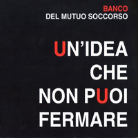 Banco del Mutuo Soccorso - Un'Idea Che Non Puoi Fermare (CD 1)