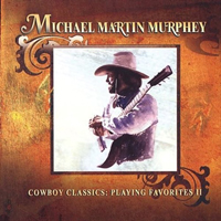 Michael Martin Murphey - Cowboy Classics: Playing Favorites II