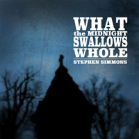 Stephen Simmons - What The Midnight Swallows Whole