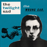 Twilight Sad - The Wrong Car (EP)