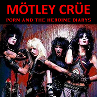 Mötley Crüe - Porn And The Heroine Diarys