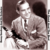 Benny Goodman - The Good and The Bad