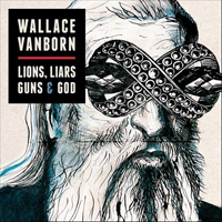 Wallace Vanborn - Lions, Liars, Guns And God