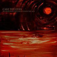 Cast Thy Eyes - We Burn Into The Cold Eyes Of The Sun