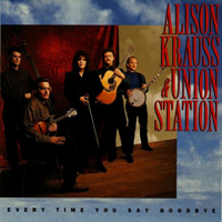 Alison Krauss & Union Station - Every Time You Say Goodbye