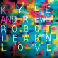Kyle Andrews - Robot Learn Love (CD 2)