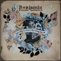 Benjamin Francis Leftwich - Last Smoke Before The Snowstorm (Deluxe Edition: CD 1)