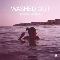 Washed Out - Life Of Leisure (EP)
