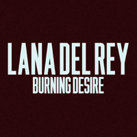 Lana Del Rey - Burning Desire (Single)