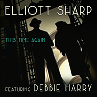 Elliott Sharp - This Time Again (feat. Debbie Harry) (Single)