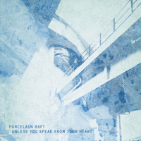 Porcelain Raft - Unless You Speak From Your Heart / Something In Between