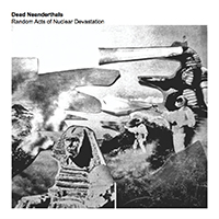 Dead Neanderthals - Random Acts of Nuclear Devastation