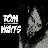 Tom Waits - 1977.10.25 - Agora Ballroom, Cleveland, Ohio