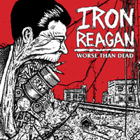 Iron Reagan - Worse Than Dead