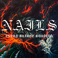 Nails (USA, CA) - Every Bridge Burning