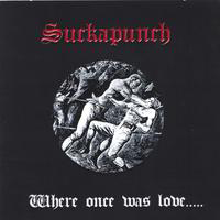 Suckapunch - Where Once Was Love...Hate Has Grown