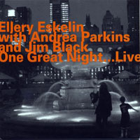 Ellery Eskelin - One Great Night...Live (feat.  (feat. Andrea Parkins & Jim Black))