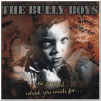Bully Boys - Be Careful What You Wish For