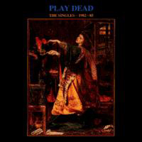 Play Dead - The Singles (1982-85)