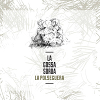 La Gossa Sorda - La Polseguera